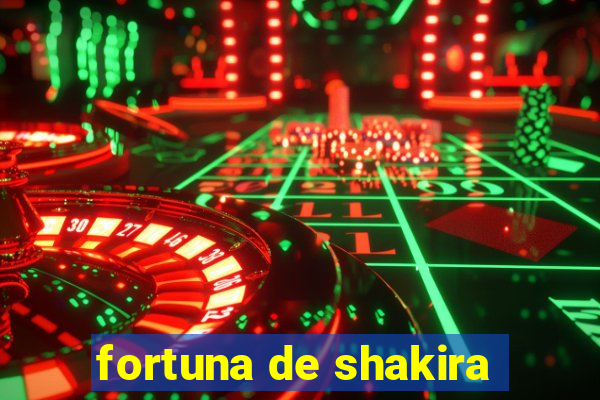 fortuna de shakira